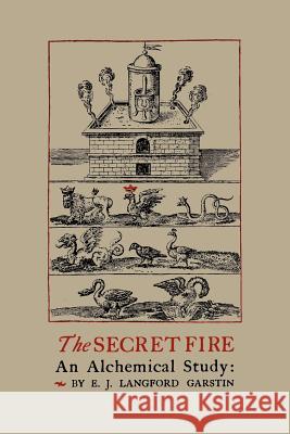 The Secret Fire: An Alchemical Study E. J. Langford Garstin 9781614272953 Martino Fine Books - książka