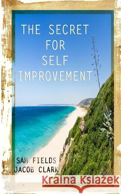 The Secret for Self-Improvement Sam Fields Jacob Clark 9781502515568 Createspace - książka