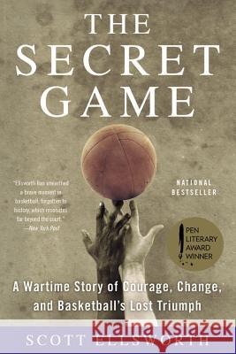 The Secret Game: A Wartime Story of Courage, Change, and Basketball's Lost Triumph Scott Ellsworth 9780316244626 Back Bay Books - książka