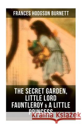 The Secret Garden, Little Lord Fauntleroy & a Little Princess: Illustrated Children's Classics Frances Hodgson Burnett 9788027273546 Musaicum Books - książka
