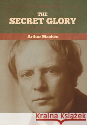 The Secret Glory Arthur Machen 9781636372617 Bibliotech Press - książka