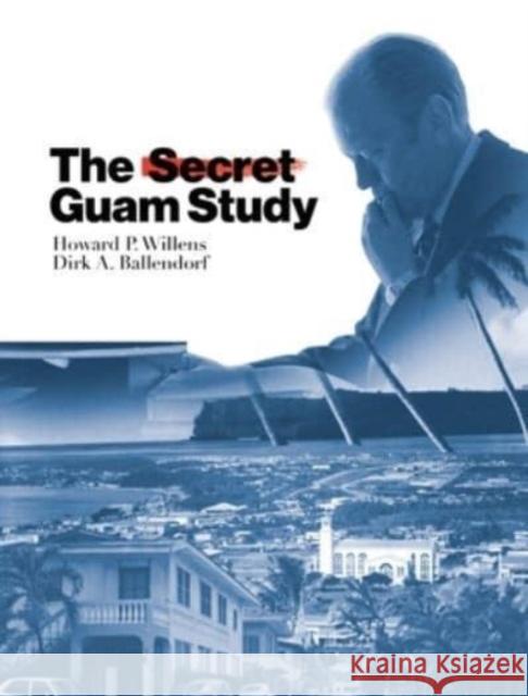 The Secret Guam Study Howard P. Willens Dirk A. Ballendorf Northern Mariana Islands 9781878453778 University of Hawaii Press - książka