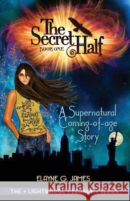The Secret Half: A Supernatural Coming of Age Story - The LightBridge Series Book 1 Elayne G James 9780982886588 Mischievous Muse Press - książka