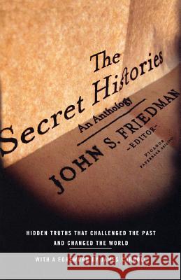 The Secret Histories: Hidden Truths That Challenged the Past and Changed the World John S. Friedman 9780312425173 Picador USA - książka