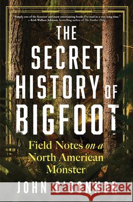 The Secret History of Bigfoot: Field Notes on a North American Monster John O'Connor 9781464216633 Sourcebooks - książka