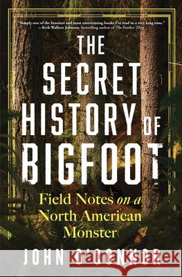 The Secret History of Bigfoot: Field Notes on a North American Monster John O'Connor 9781464216664 Sourcebooks - książka