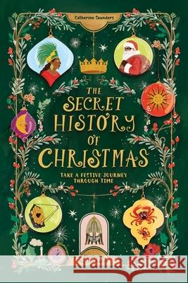 The Secret History of Christmas: Take a Festive Journey Through Time Catherine Saunders 9781526368072 Hachette Children's Group - książka