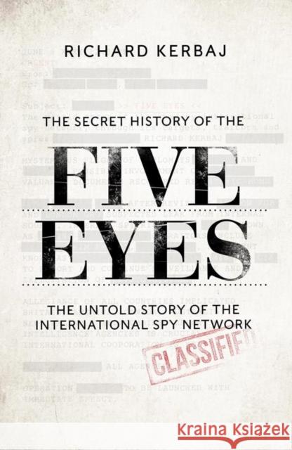 The Secret History of the Five Eyes: The untold story of the shadowy international spy network, through its targets, traitors and spies Kerbaj, Richard 9781789465556 John Blake Publishing Ltd - książka