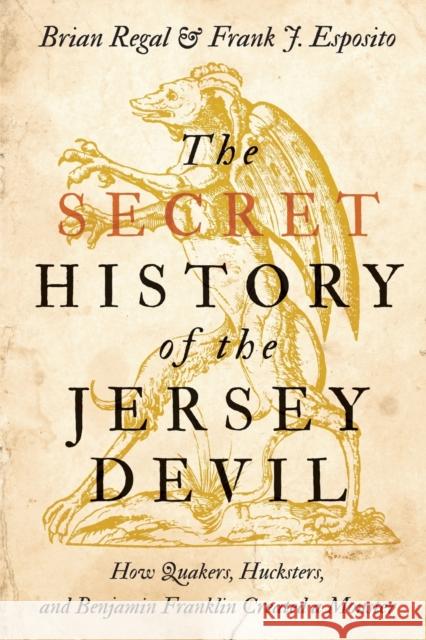 The Secret History of the Jersey Devil: How Quakers, Hucksters, and Benjamin Franklin Created a Monster Brian Regal Frank J. Esposito 9781421436357 Johns Hopkins University Press - książka