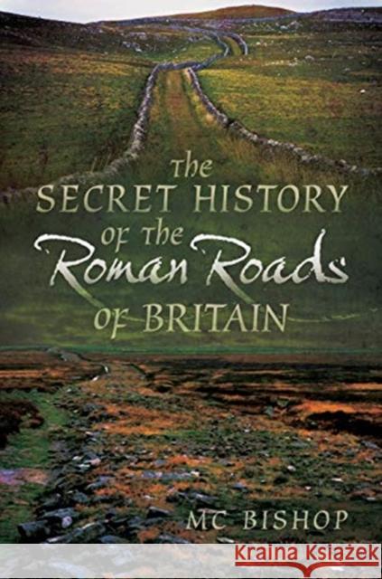 The Secret History of the Roman Roads of Britain M. C. Bishop 9781526761132 Pen & Sword Books Ltd - książka