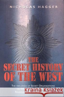 The Secret History of the West: The Influence of Secret Organizations on Western History from the Renaissance to the 20th Century Nicholas Hagger 9781905047048 O Books - książka
