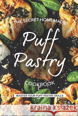 The Secret Homemade Puff Pastry Cookbook: Master your Puff Pastry Skills Molly Mills 9781073643486 Independently Published - książka
