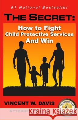 The Secret: How to Fight Child Protective Services and Win Vincent W. Davis 9781514899366 Createspace Independent Publishing Platform - książka