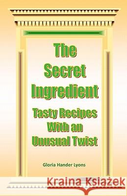 The Secret Ingredient: Tasty Recipes With An Unusual Twist Lyons, Gloria Hander 9780980224412 Blue Sage Press - książka