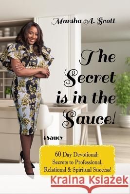 The Secret Is In The Sauce!: 60 Day Devotional To Purpose & Destiny Marsha Scott 9781095404522 Independently Published - książka