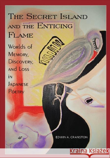 The Secret Island and the Enticing Flame: Worlds of Memory, Discovery, and Loss in Japanese Poetry Cranston, Edwin A. 9781933947129 Cornell University - Cornell East Asia Series - książka