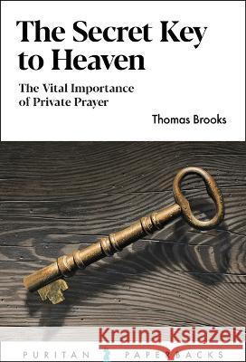 The Secret Key to Heaven: The Vital Importance of Private Prayer Thomas Brooks 9781848719996 Banner of Truth Trust - książka