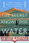 The Secret Knowledge of Water: Discovering the Essence of the American Desert Childs, Craig 9780316610698 Back Bay Books