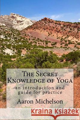 The Secret Knowledge of Yoga: An introduction and guide for practice Michelson, Aaron 9781724921758 Createspace Independent Publishing Platform - książka