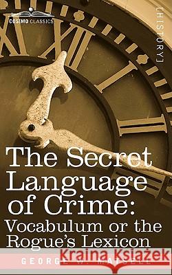 The Secret Language of Crime: Vocabulum or the Rogue S Lexicon Matsell, George W. 9781605202969  - książka