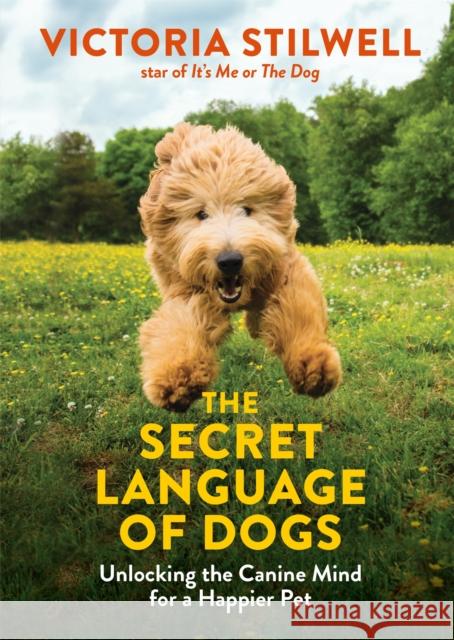 The Secret Language of Dogs: Unlocking the Canine Mind for a Happier Pet Victoria Stilwell 9780600635925 Octopus Publishing Group - książka