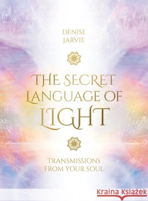 The Secret Language of Light Oracle: Transmissions from Your Soul Denise Jarvie (Denise Jarvie  ) Daniel B. Holeman (Daniel B. Holeman)  9781925538472 Blue Angel Gallery - książka