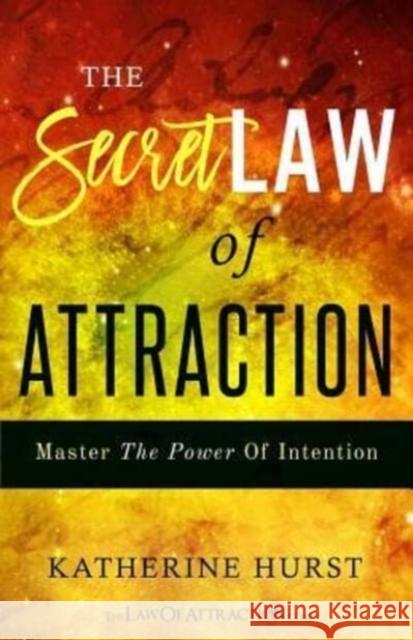 The Secret Law of Attraction: Master the Power of Intention Katherine Hurst 9780956278784 Greater Minds - książka