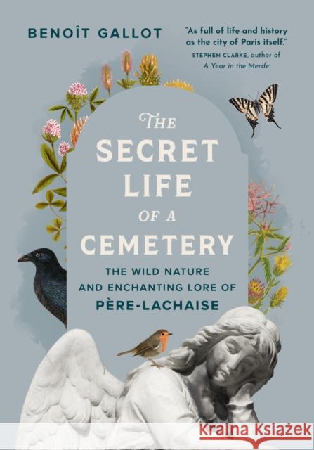 The Secret Life of a Cemetery: The Wild Nature and Enchanting Lore of Pere-Lachaise Benot Gallot 9781778401589 Greystone Books - książka