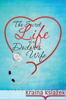 The Secret Life of a Doctor's Wife Rebekah McLeod 9781512752137 WestBow Press - książka