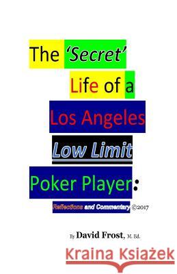 The 'Secret' Life of a Los Angeles Low Limit Poker Player Frost, David 9781546465904 Createspace Independent Publishing Platform - książka