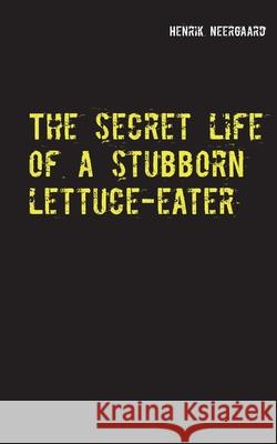 The secret life of a stubborn lettuce-eater Henrik Neergaard 9788743009290 Books on Demand - książka