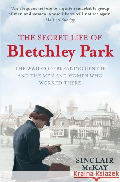 The Secret Life of Bletchley Park: The History of the Wartime Codebreaking Centre by the Men and Women Who Were There Sinclair McKay 9781845136338 Aurum Press - książka