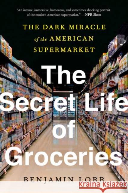 The Secret Life of Groceries: The Dark Miracle of the American Supermarket Benjamin Lorr 9780553459418 Bantam Doubleday Dell Publishing Group Inc - książka