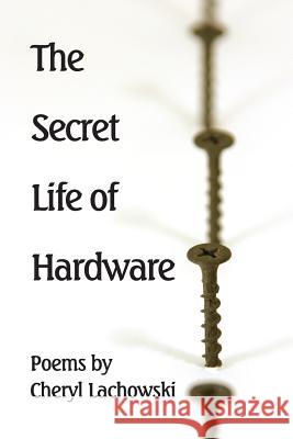 The Secret Life of Hardware Cheryl Lachowski 9781938853203 Futurecycle Press - książka