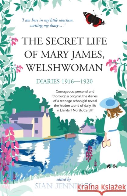 The Secret Life of Mary James, Welshwoman: courageous and original, the 1916-1920 diaries of a teenage schoolgirl in Llandaff North, Cardiff Mary James 9781915067470 Crumps Barn Studio - książka