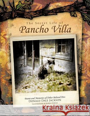 The Secret Life of Pancho Villa: Poems and Memories of Other Beloved Pets Jackson, Donald Dale 9781426968983 Trafford Publishing - książka
