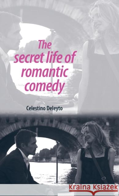 The Secret Life of Romantic Comedy Celestino Deleyto 9780719076749 Manchester University Press - książka