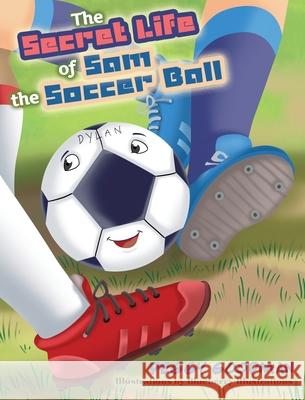 The Secret Life of Sam the Soccer Ball Peggy Goodman Blueberry Illustrations 9780999060674 Peggy Goodman - książka