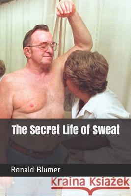 The Secret Life of Sweat Ronald H. Blumer 9781731282965 Independently Published - książka