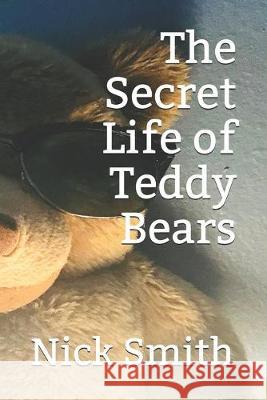 The Secret Life of Teddy Bears Nick Smith 9781089384755 Independently Published - książka