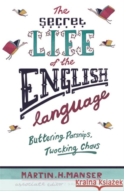 The Secret Life of the English Language : Buttering Parsnips and Twocking Chavs Martin H. Manser David Pickering 9780753824177 Phoenix - książka
