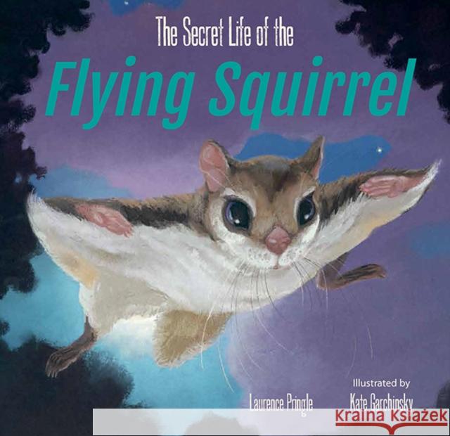 The Secret Life of the Flying Squirrel Laurence Pringle Kate Garchinsky 9781635925296 Astra Publishing House - książka