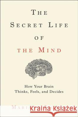 The Secret Life of the Mind: How Your Brain Thinks, Feels, and Decides Mariano Sigman 9780316549622 Little Brown and Company - książka