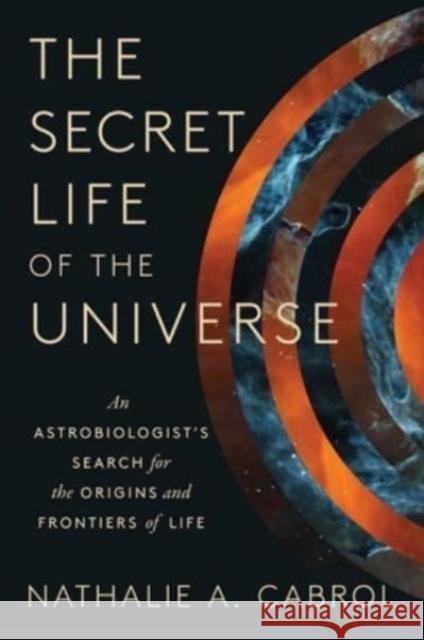 The Secret Life of the Universe: An Astrobiologist's Search for the Origins and Frontiers of Life Nathalie A. Cabrol 9781668046685 Scribner Book Company - książka