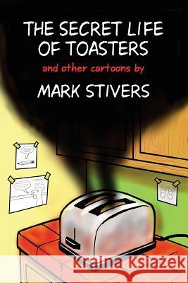 The Secret Life of Toasters: Cartoons by Mark Stivers Mark V. Stivers 9781508446859 Createspace - książka