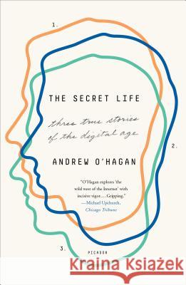 The Secret Life: Three True Stories of the Digital Age Andrew O'Hagan 9781250192790 Picador USA - książka