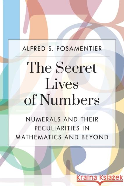 The Secret Lives of Numbers: Numerals and Their Peculiarities in Mathematics and Beyond Alfred S. Posamentier 9781633887602 Prometheus Books - książka