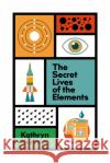 The Secret Lives of the Elements Kathryn Harkup 9781529412765 Quercus Publishing