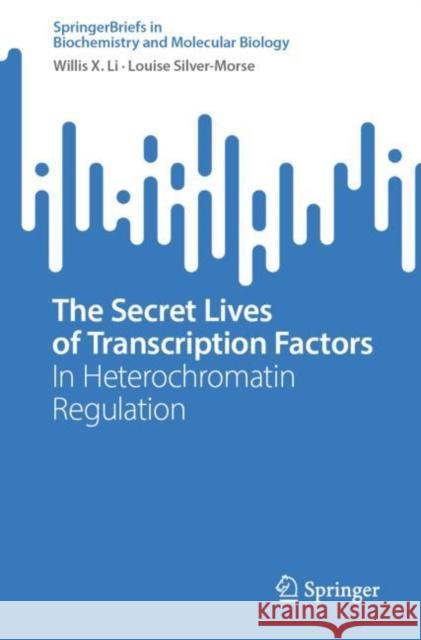The Secret Lives of Transcription Factors: In Heterochromatin Regulation Willis X. Li Louise Silver-Morse 9783031290275 Springer - książka