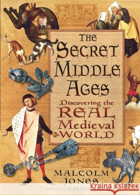 The Secret Middle Ages: Discovering the Real Medieval World Malcolm Jones 9781803998008 The History Press Ltd - książka